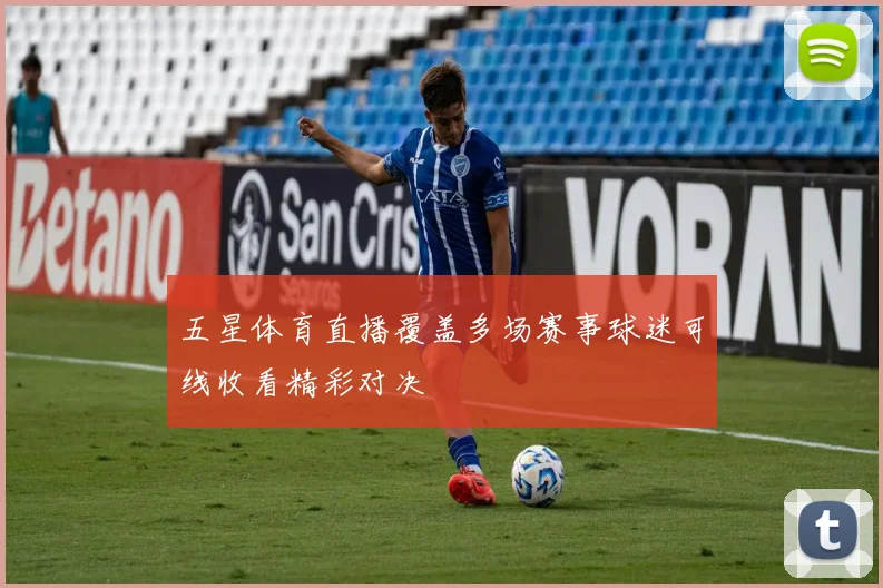 五星体育直播覆盖多场赛事球迷可线收看精彩对决