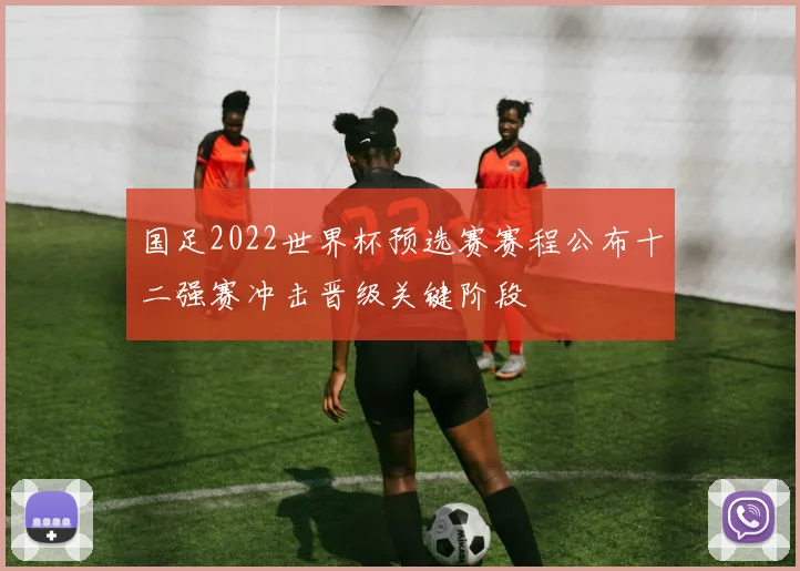 国足2022世界杯预选赛赛程公布十二强赛冲击晋级关键阶段